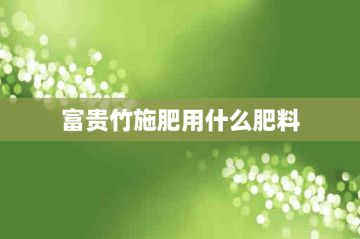 富贵竹施肥用什么肥料