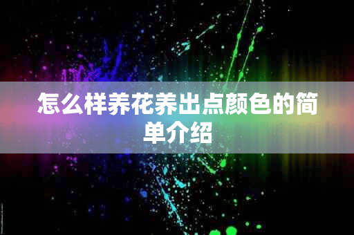 怎么样养花养出点颜色的简单介绍