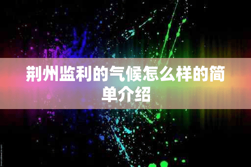 荆州监利的气候怎么样的简单介绍