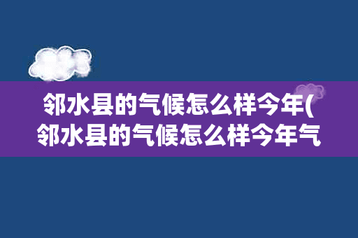 邻水县的气候怎么样今年(邻水县的气候怎么样今年气温)