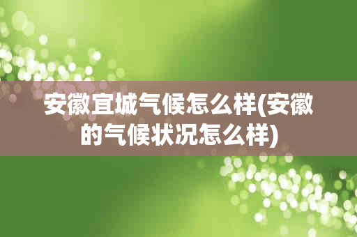 安徽宜城气候怎么样(安徽的气候状况怎么样)