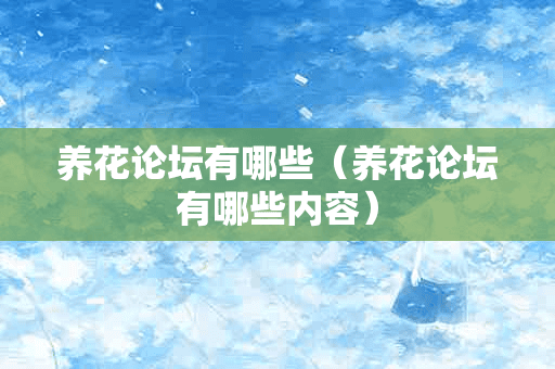 养花论坛有哪些（养花论坛有哪些内容）